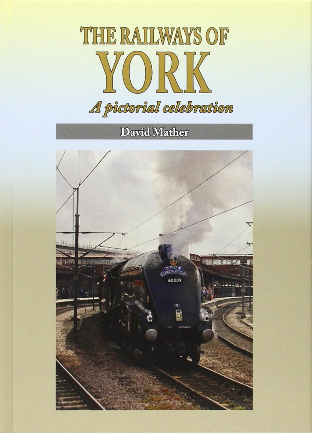 Railways of YORK A Pictorial Celebration