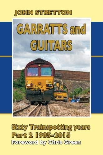 Garratts and Guitars - Sixty trainspotting years Part 2 1985-2015