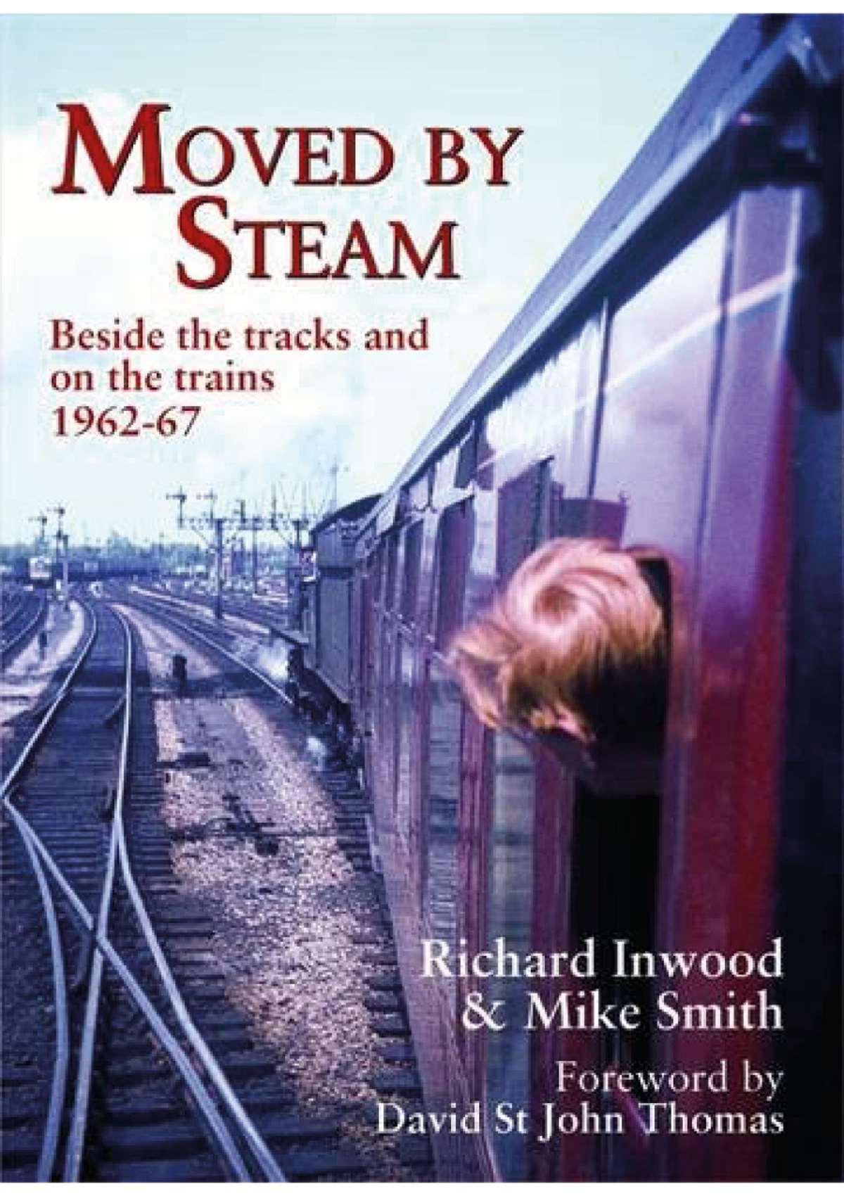 Moved By Steam: Beside the Tracks and on the Trains, 1962-67